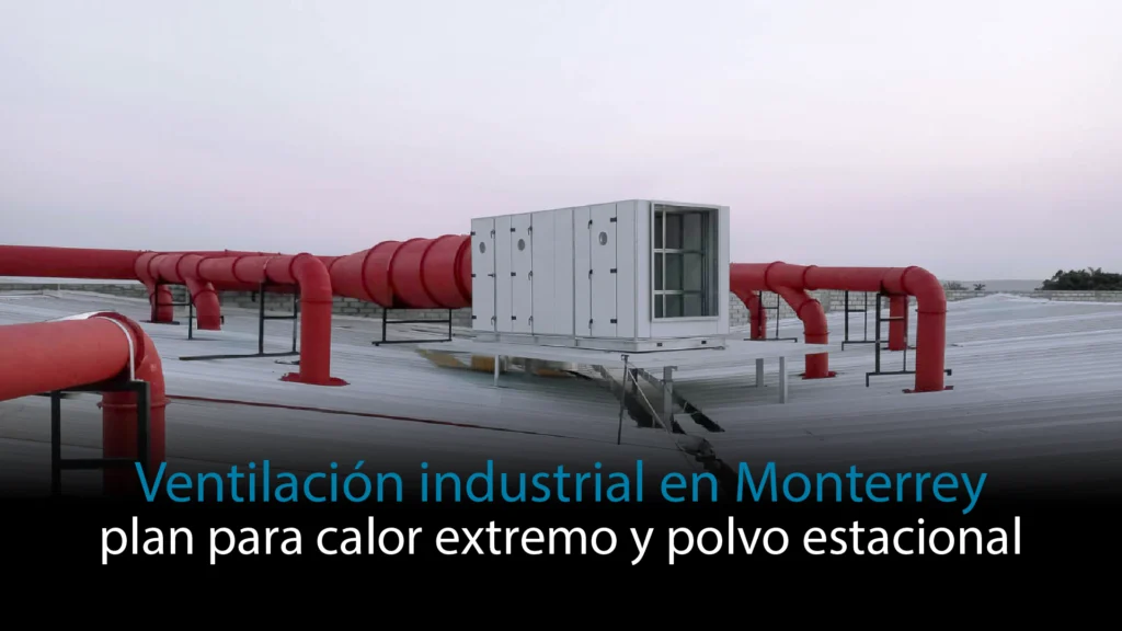 Ventilación industrial Monterrey en nave: extracción alta y reposición filtrada para reducir calor en nave industrial y polvo estacional